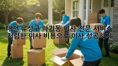 대전 유성구 하기동 이사 전문 서비스: 저렴한 이사 비용으로 이사 성공하기! 🏡🚚